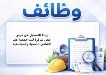 رابط التسجيل في فرص عمل شاغرة لدى جمعية عبد الشافي الصحية والمجتمعية